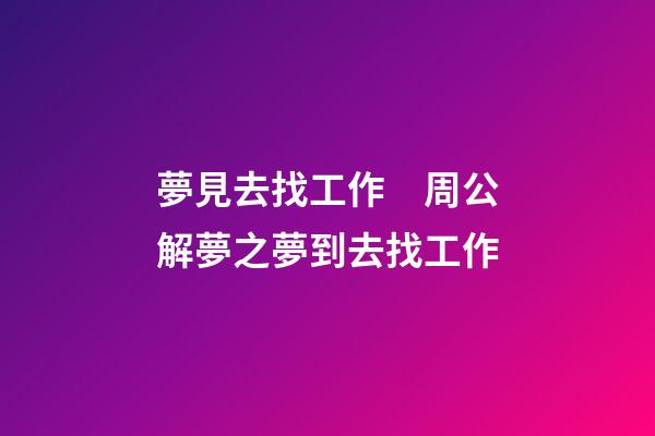 夢見去找工作　周公解夢之夢到去找工作